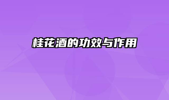 桂花酒的功效与作用