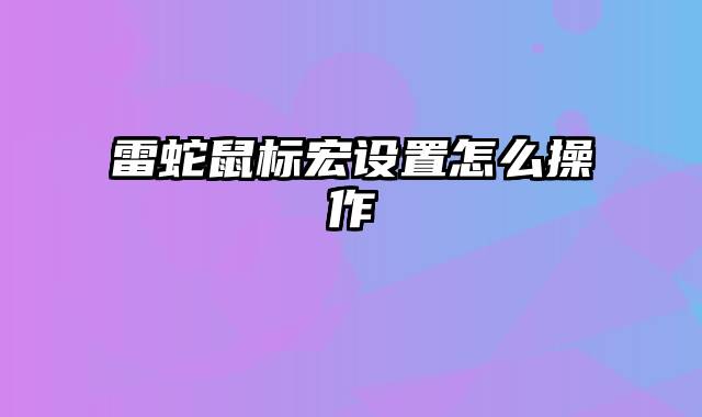 雷蛇鼠标宏设置怎么操作