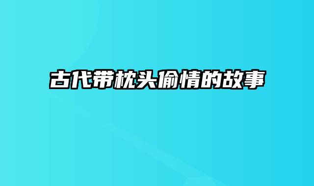 古代带枕头偷情的故事