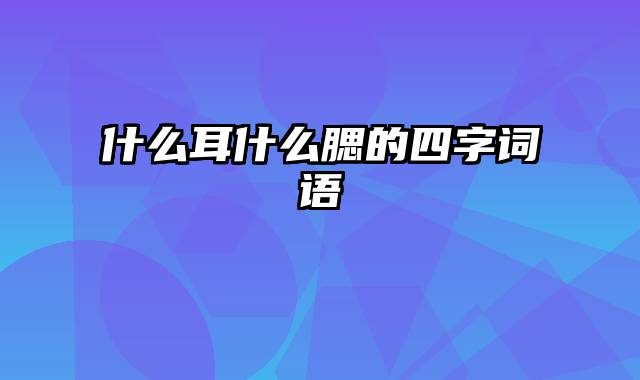 什么耳什么腮的四字词语