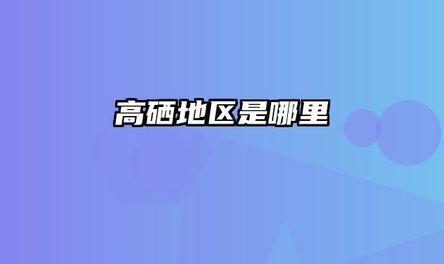 高硒地区是哪里