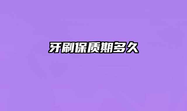 牙刷保质期多久