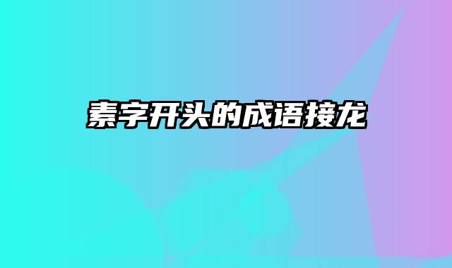 素字开头的成语接龙
