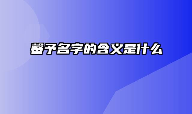 馨予名字的含义是什么