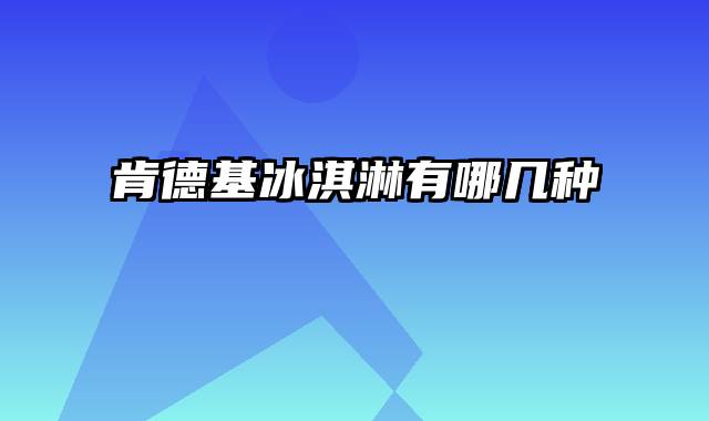 肯德基冰淇淋有哪几种