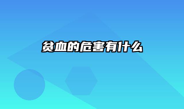 贫血的危害有什么