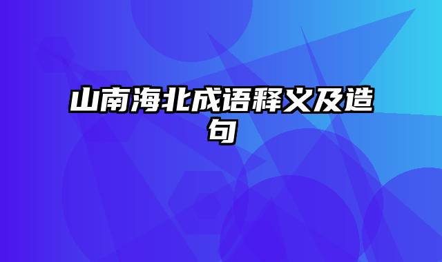 山南海北成语释义及造句