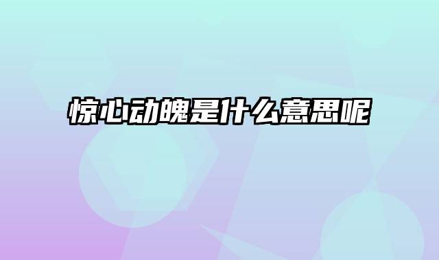 惊心动魄是什么意思呢