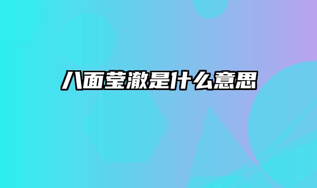 八面莹澈是什么意思