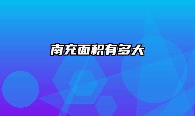 南充面积有多大
