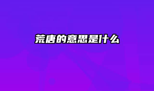 荒唐的意思是什么