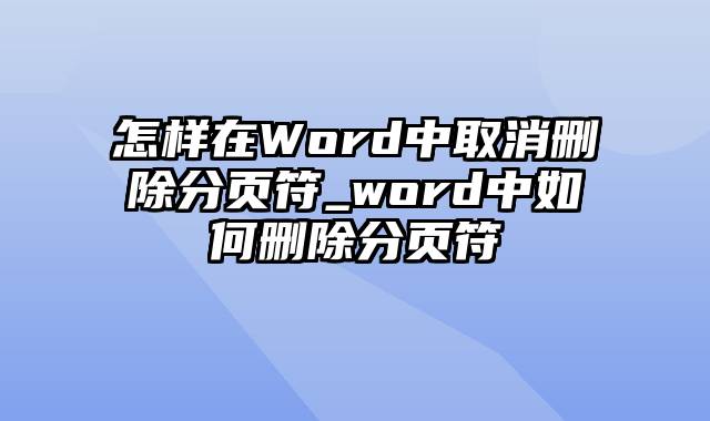怎样在Word中取消删除分页符_word中如何删除分页符