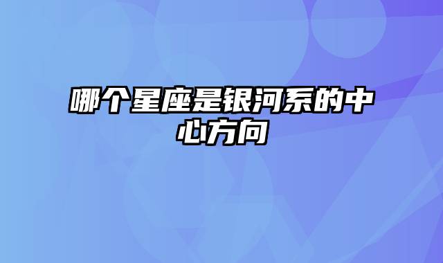 哪个星座是银河系的中心方向