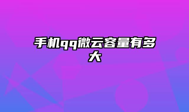 手机qq微云容量有多大