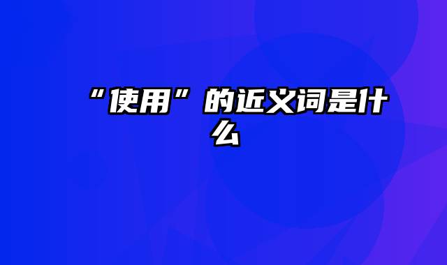 “使用”的近义词是什么