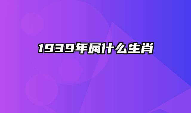 1939年属什么生肖