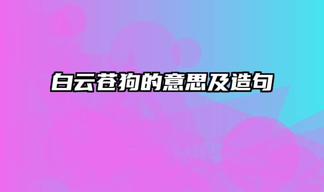 白云苍狗的意思及造句