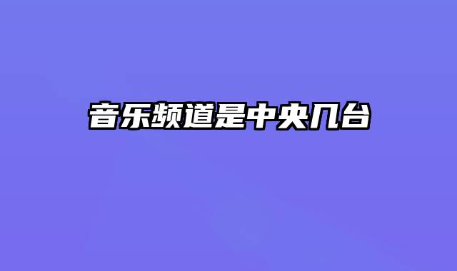音乐频道是中央几台
