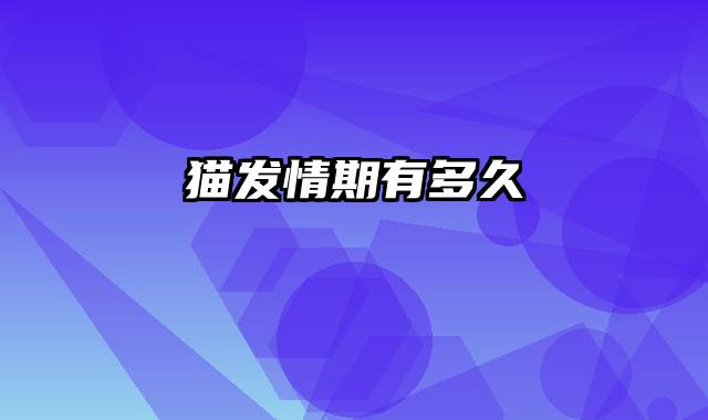 猫发情期有多久