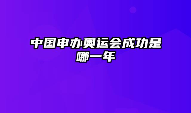 中国申办奥运会成功是哪一年
