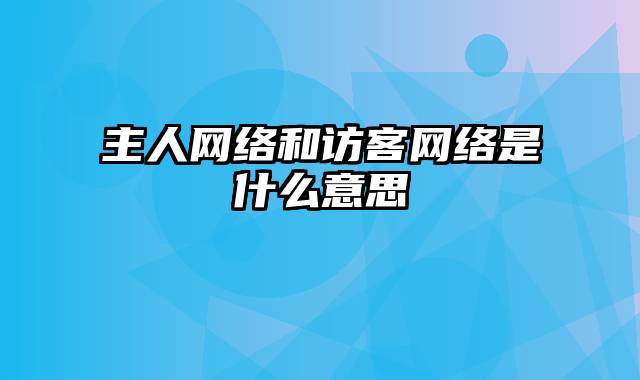 主人网络和访客网络是什么意思