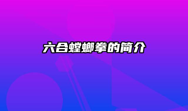 六合螳螂拳的简介