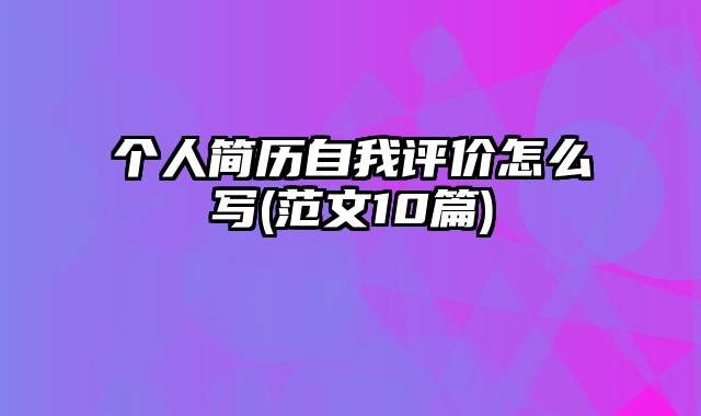 个人简历自我评价怎么写(范文10篇)