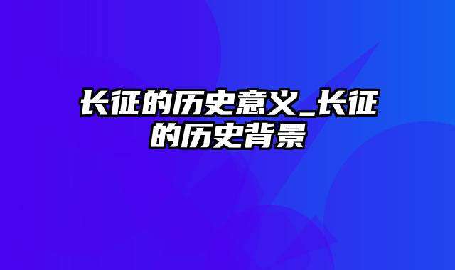 长征的历史意义_长征的历史背景