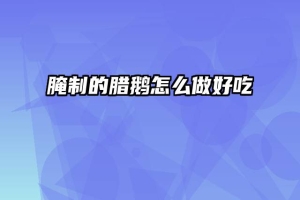 腌制的腊鹅怎么做好吃