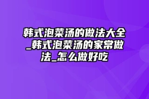 韩式泡菜汤的做法大全_韩式泡菜汤的家常做法_怎么做好吃