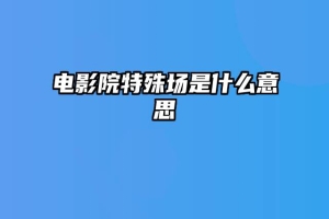 电影院特殊场是什么意思