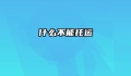 什么不能托运
