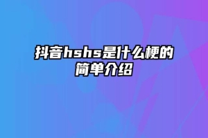 抖音hshs是什么梗的简单介绍