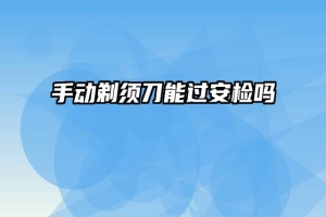手动剃须刀能过安检吗