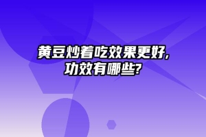 黄豆炒着吃效果更好,功效有哪些?