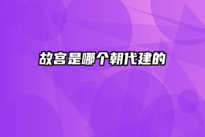 故宫是哪个朝代建的