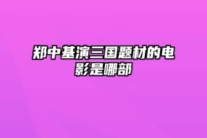 郑中基演三国题材的电影是哪部