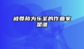 被尊称为乐圣的作曲家是谁