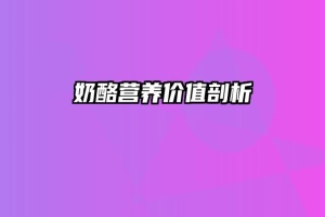 奶酪营养价值剖析