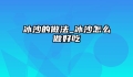 冰沙的做法_冰沙怎么做好吃