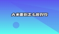 大米面粉怎么做好吃
